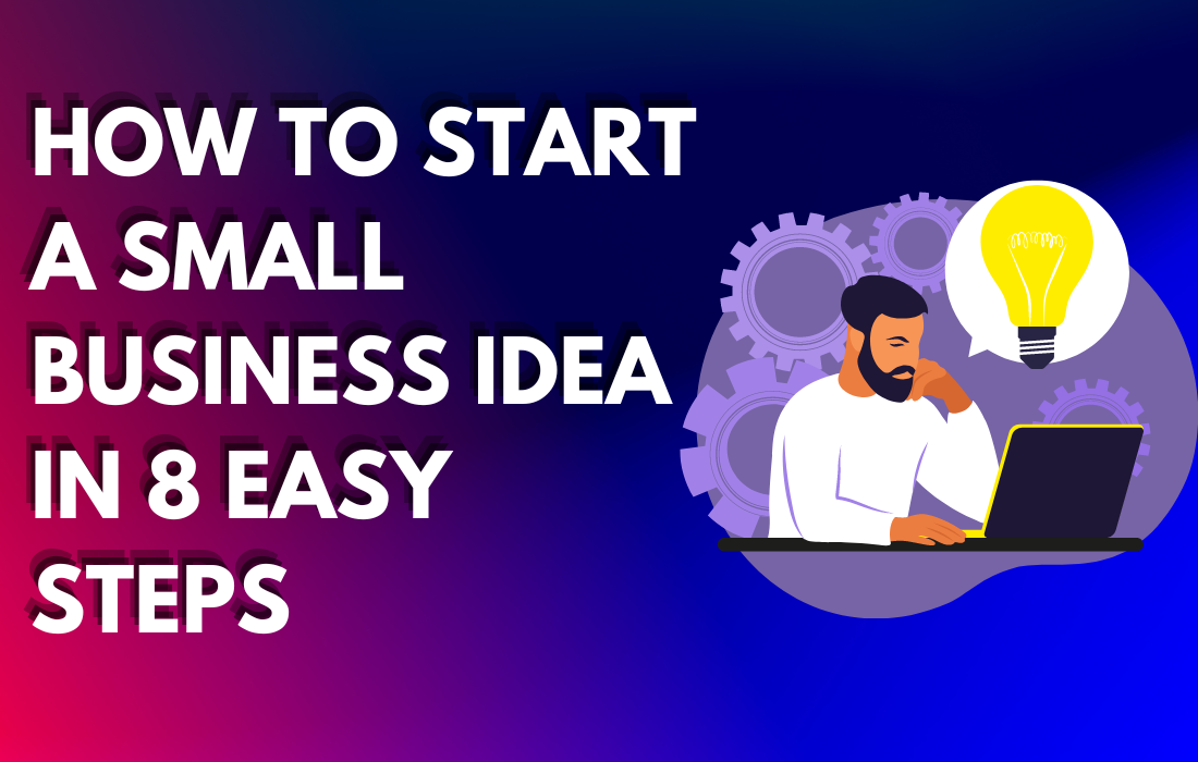 how to start a small business idea in 8 easy steps